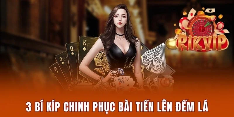 3 bí kíp chinh phục bài tiến lên đếm lá