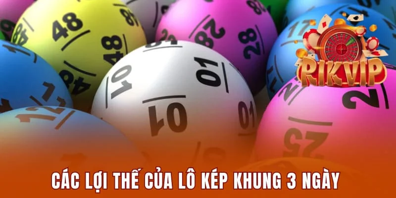 Lô Kép Khung 3 Ngày Bền Vững Và Các Cách Chơi Hiệu Quả 1 Các lợi thế của lô kép khung 3 ngày