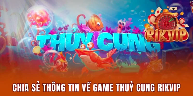 Thuỷ Cung Rikvip - Nhanh Tay Đặt Cược, Rinh Ngay Hũ Khủng 1 Chia sẻ thông tin về game Thuỷ Cung Rikvip