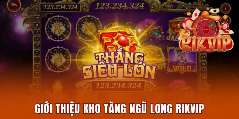Kho Tàng Ngũ Long Rikvip - Siêu Phẩm Cá Cược Đỉnh Cao 1 Giới thiệu Kho Tàng Ngũ Long Rikvip