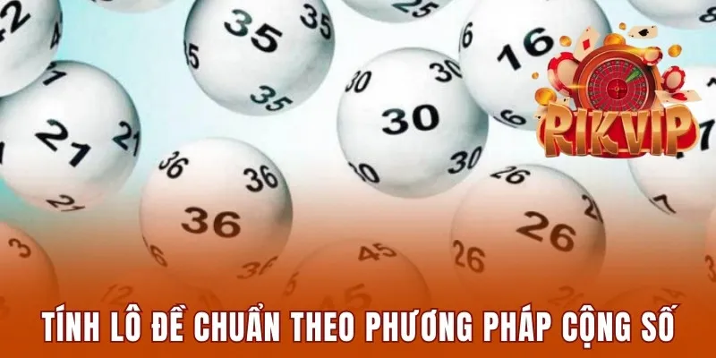 Tính lô đề chuẩn theo phương pháp cộng số