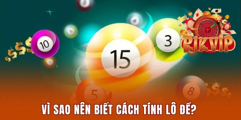 Vì sao nên biết cách tính lô đề? 